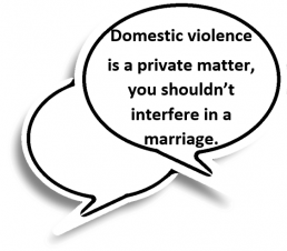 Speech bubble: Domestic violence is a private matter, you shouldn’t interfere in a marriage.